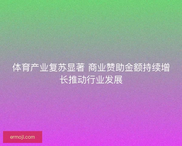 体育产业复苏显著 商业赞助金额持续增长推动行业发展